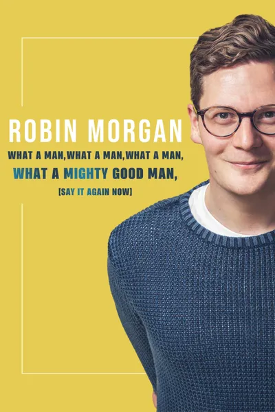 Robin Morgan: What a Man, What a Man, What a Man, What a Mighty Good Man (Say It Again Now)