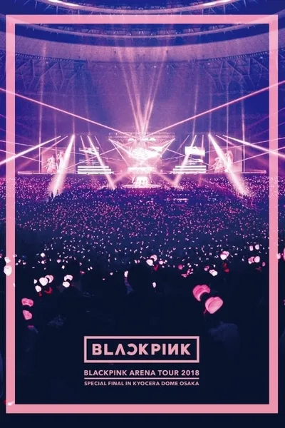 BLACKPINK: Arena Tour 2018 'Special Final in Kyocera Dome Osaka'