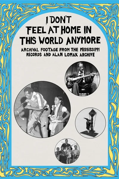 I Don't Feel at Home in This World Anymore: Film, Stories & Images from the Mississippi Records and Alan Lomax Archive