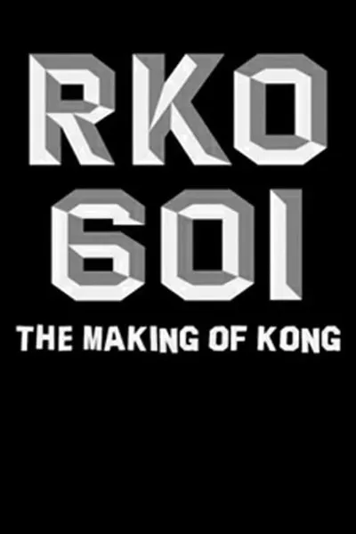 RKO Production 601: The Making of 'Kong, the Eighth Wonder of the World'